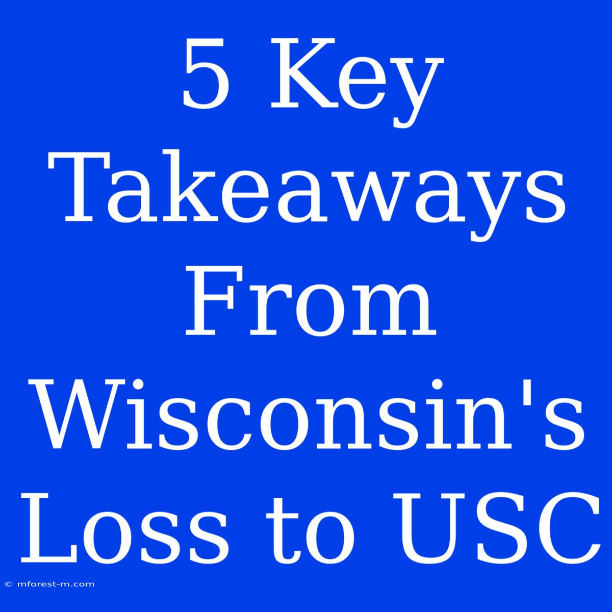 5 Key Takeaways From Wisconsin's Loss To USC