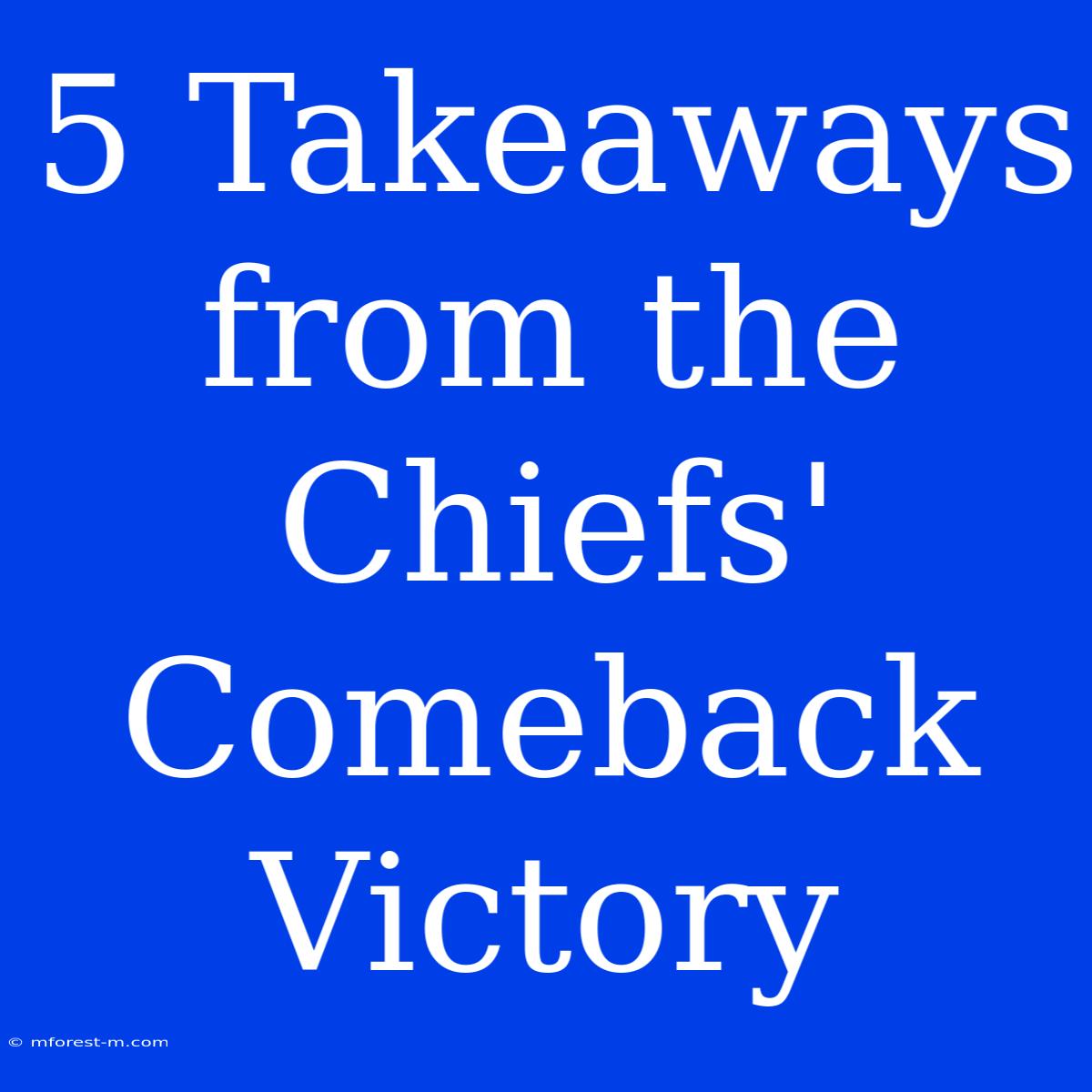 5 Takeaways From The Chiefs' Comeback Victory