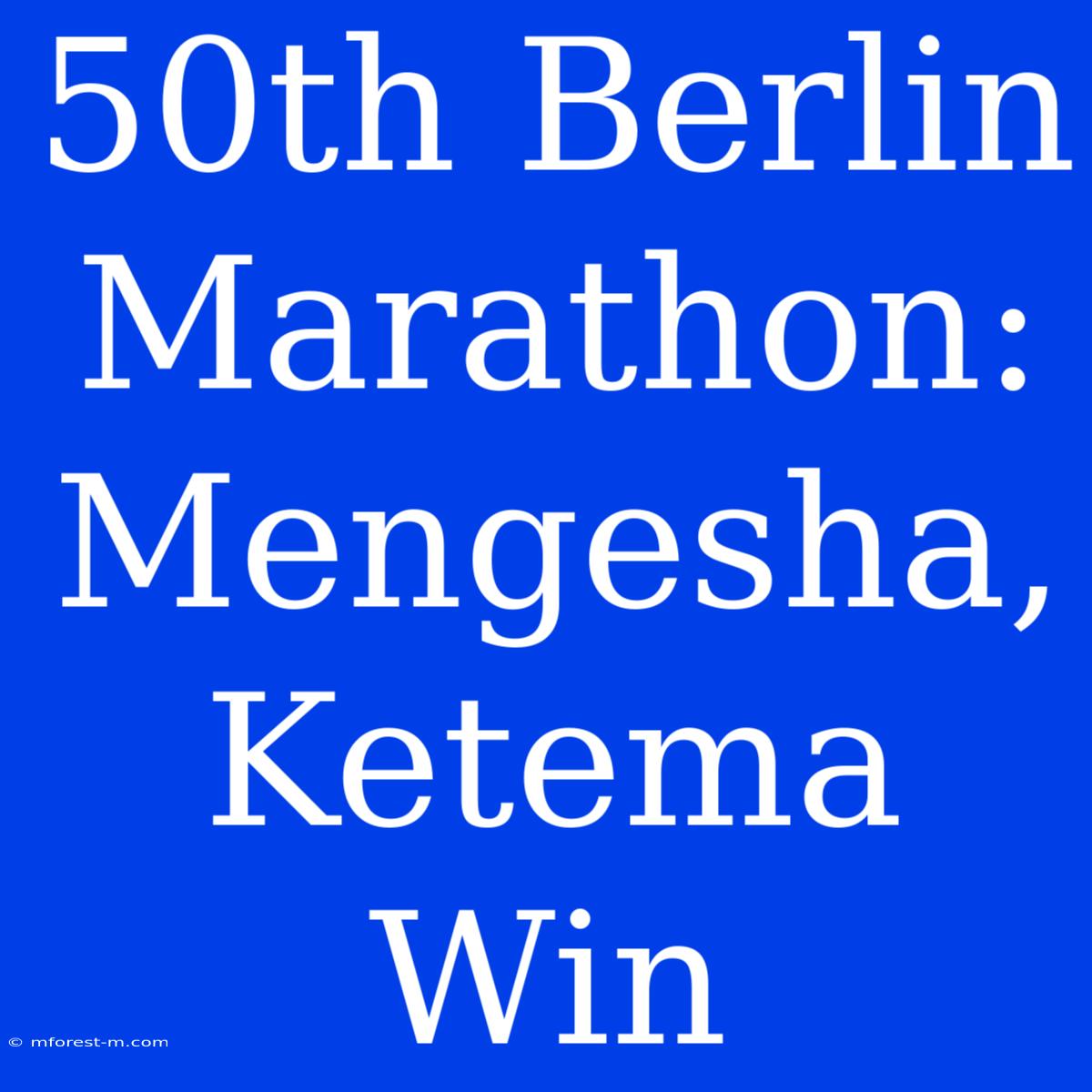 50th Berlin Marathon: Mengesha, Ketema Win