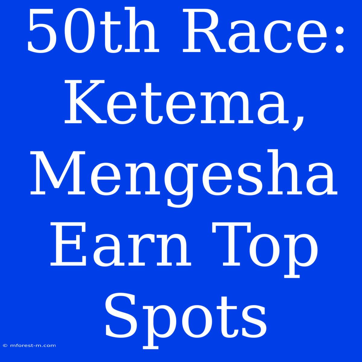 50th Race: Ketema, Mengesha Earn Top Spots