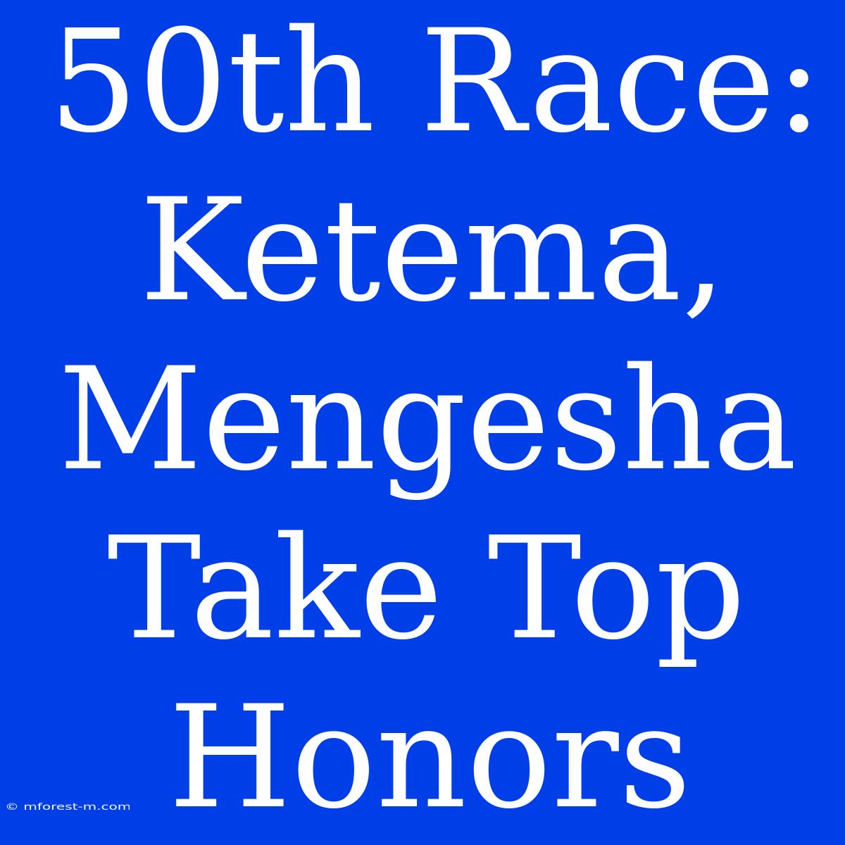 50th Race: Ketema, Mengesha Take Top Honors