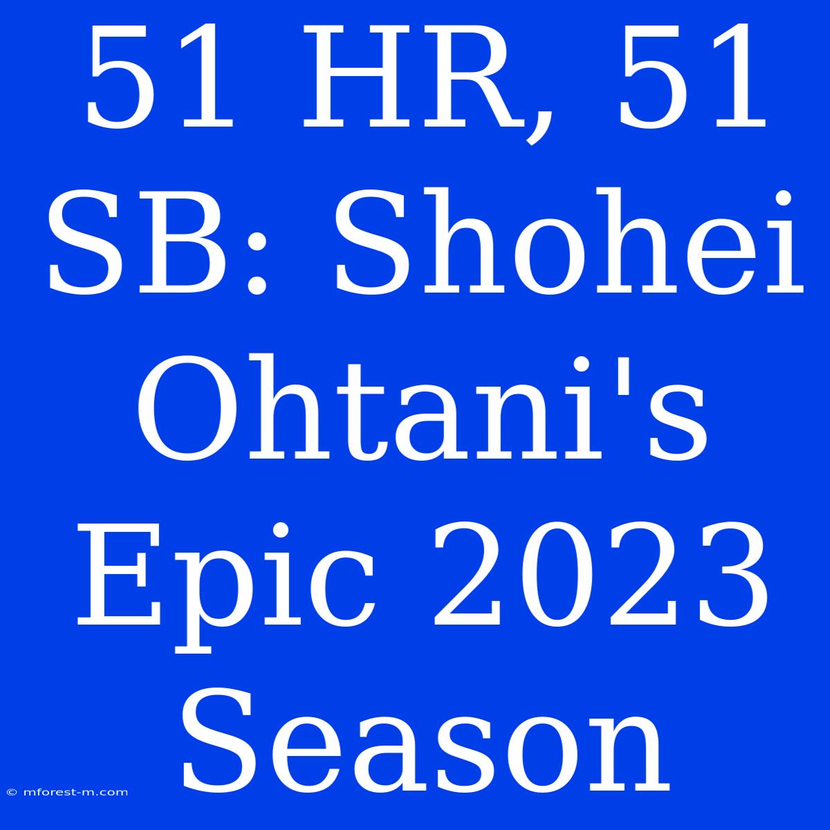 51 HR, 51 SB: Shohei Ohtani's Epic 2023 Season