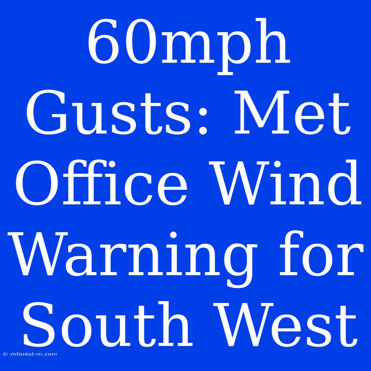 60mph Gusts: Met Office Wind Warning For South West