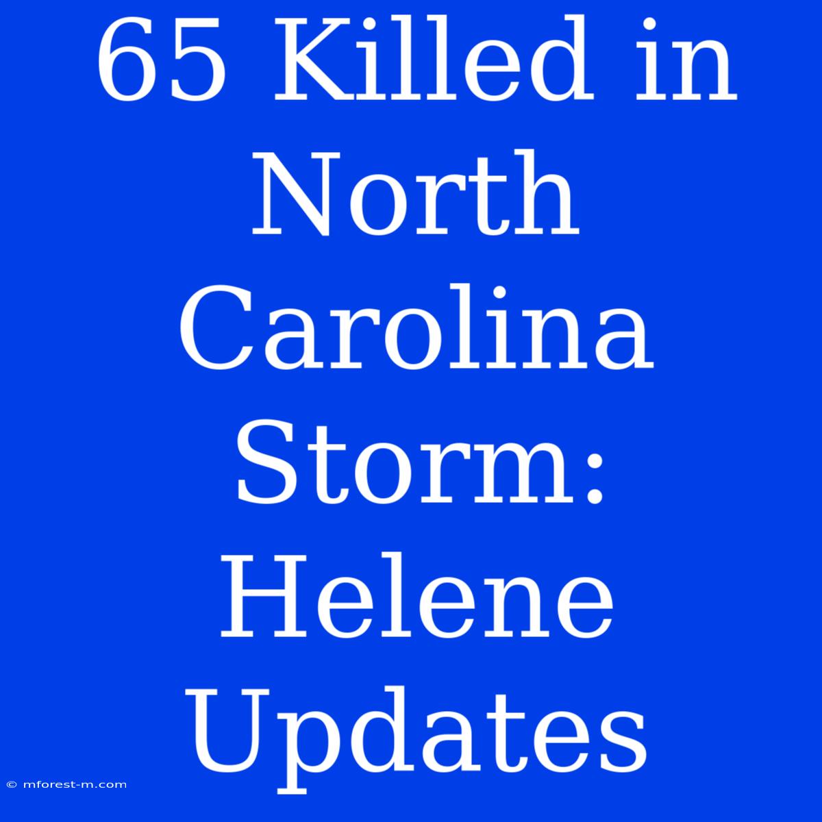 65 Killed In North Carolina Storm: Helene Updates