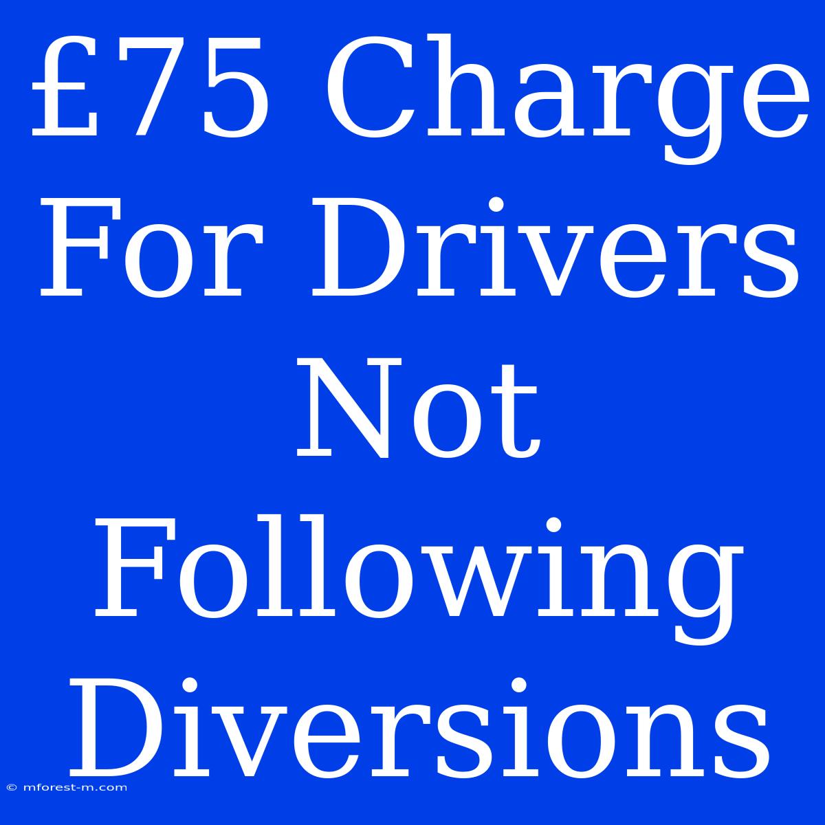 £75 Charge For Drivers Not Following Diversions