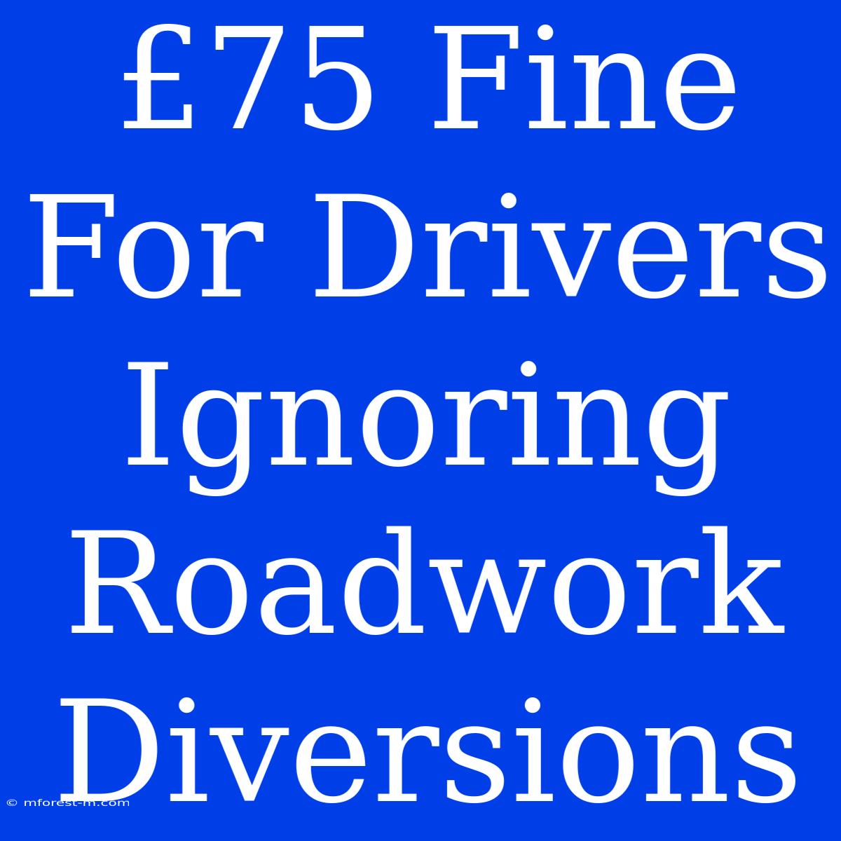 £75 Fine For Drivers Ignoring Roadwork Diversions