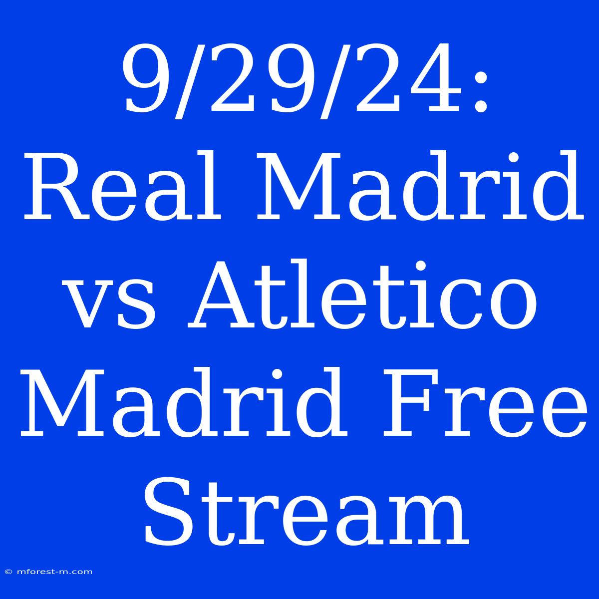 9/29/24: Real Madrid Vs Atletico Madrid Free Stream