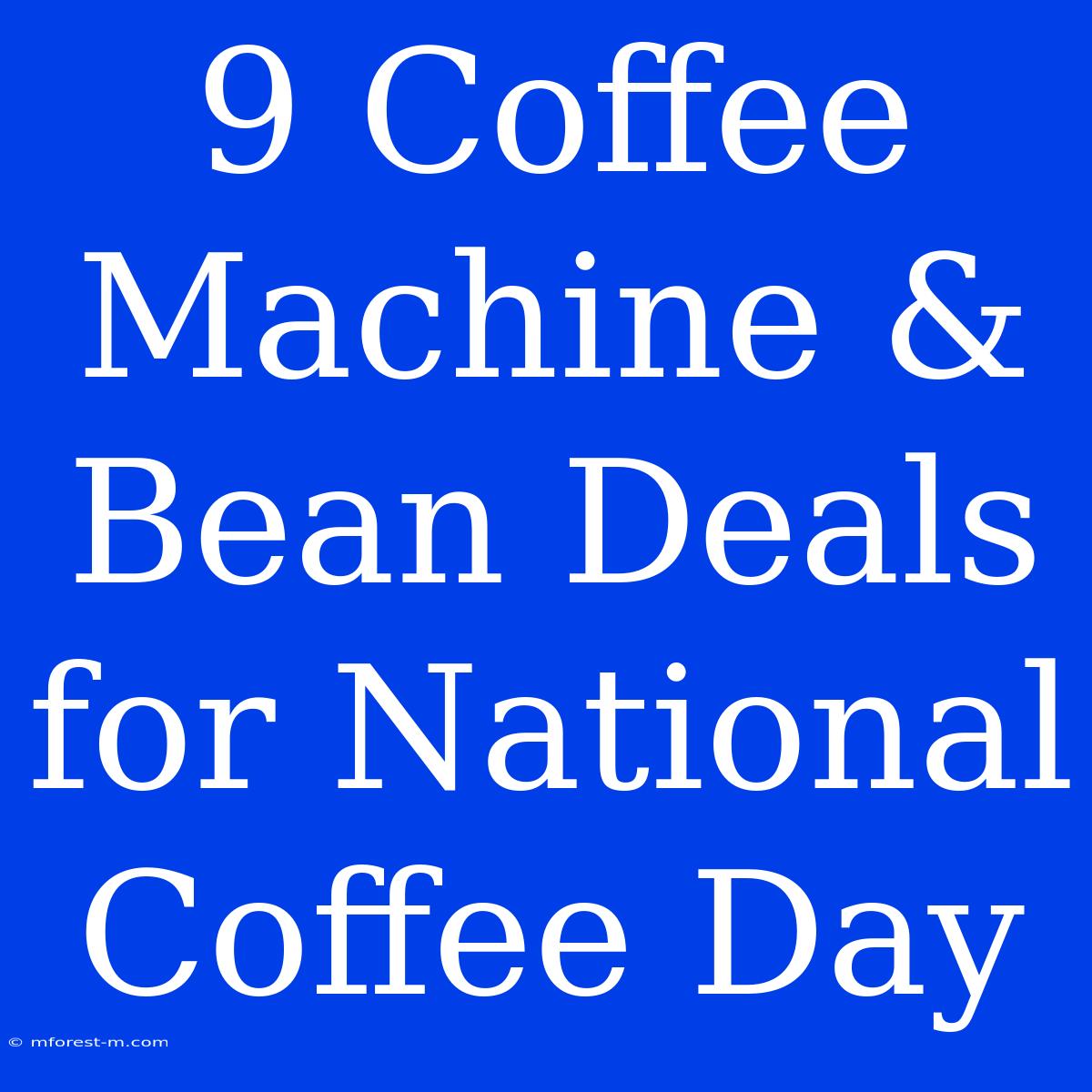 9 Coffee Machine & Bean Deals For National Coffee Day