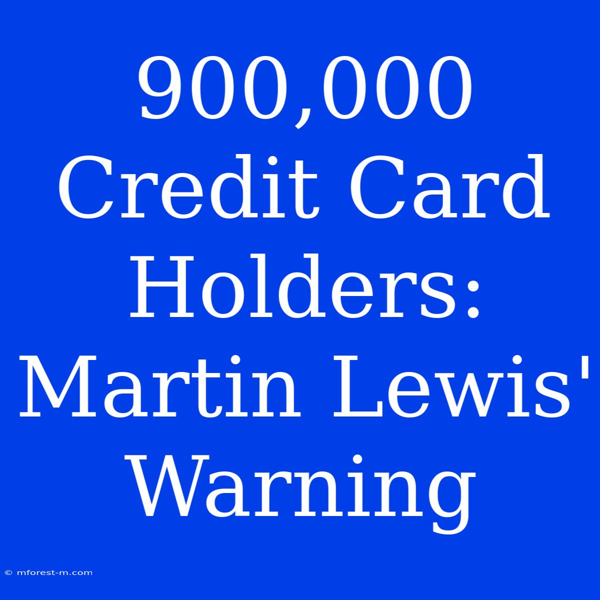 900,000 Credit Card Holders: Martin Lewis' Warning