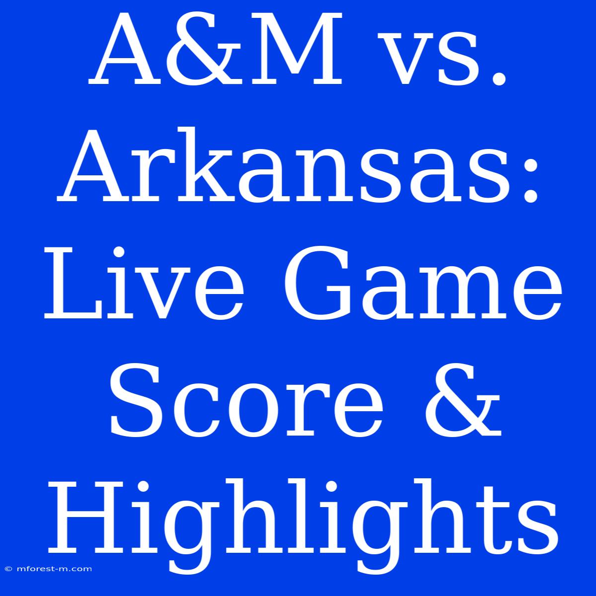 A&M Vs. Arkansas: Live Game Score & Highlights