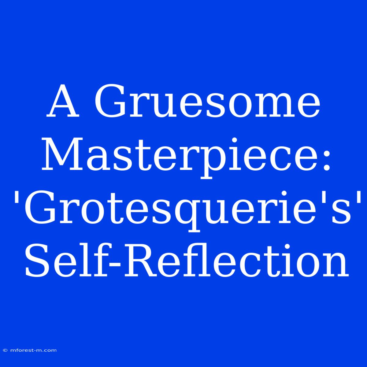 A Gruesome Masterpiece: 'Grotesquerie's' Self-Reflection