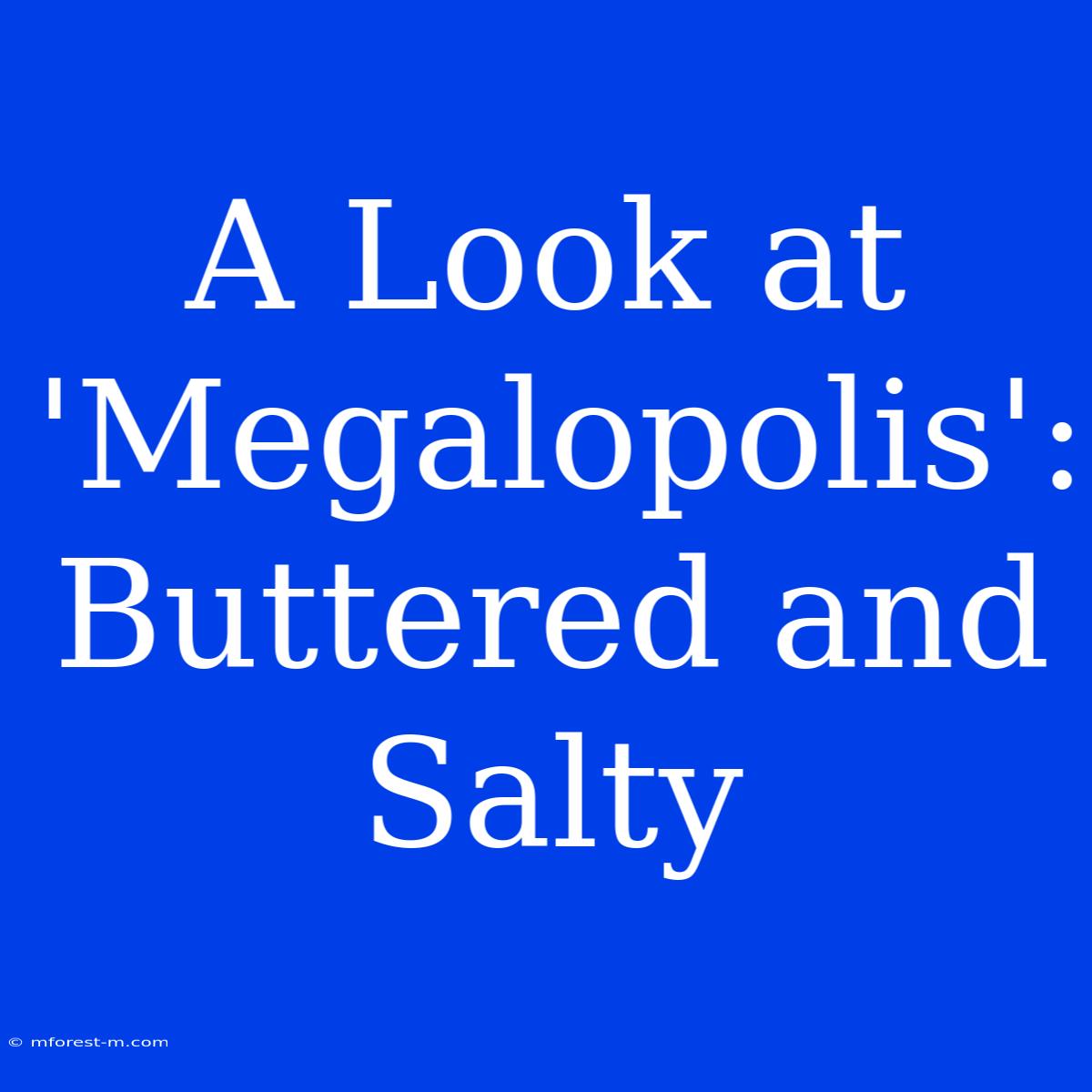 A Look At 'Megalopolis': Buttered And Salty