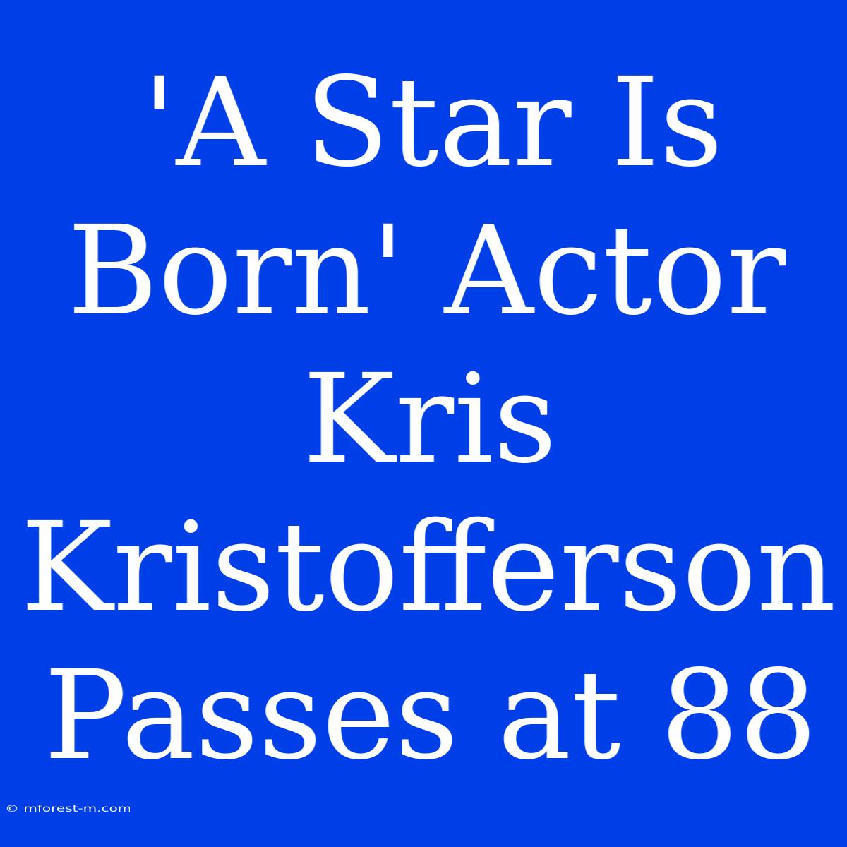 'A Star Is Born' Actor Kris Kristofferson Passes At 88