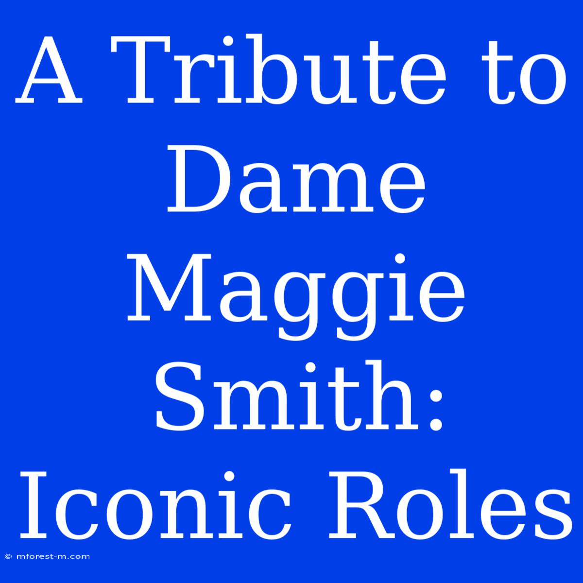 A Tribute To Dame Maggie Smith: Iconic Roles