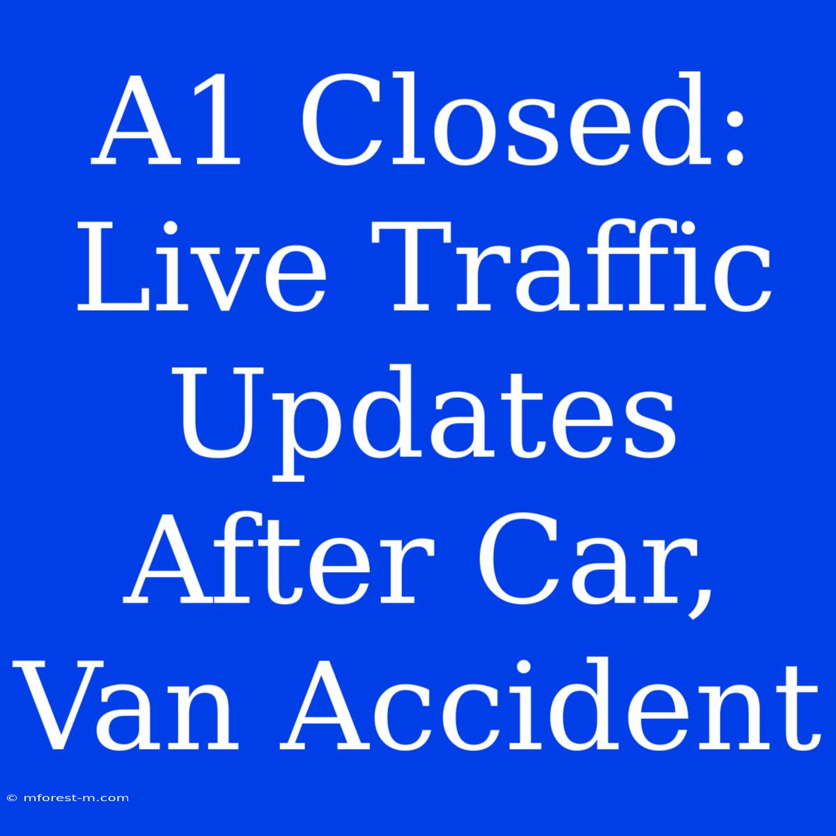 A1 Closed: Live Traffic Updates After Car, Van Accident