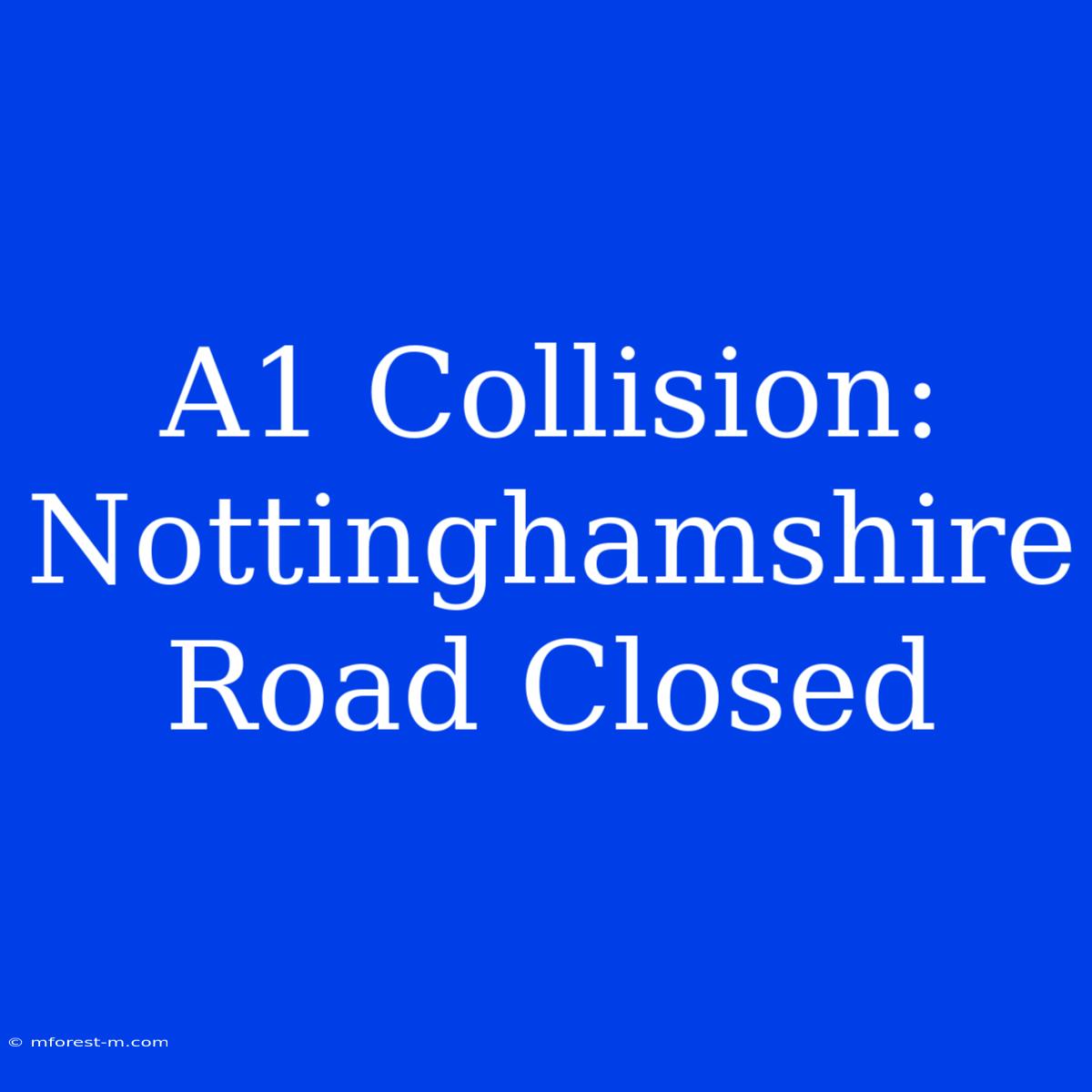 A1 Collision: Nottinghamshire Road Closed