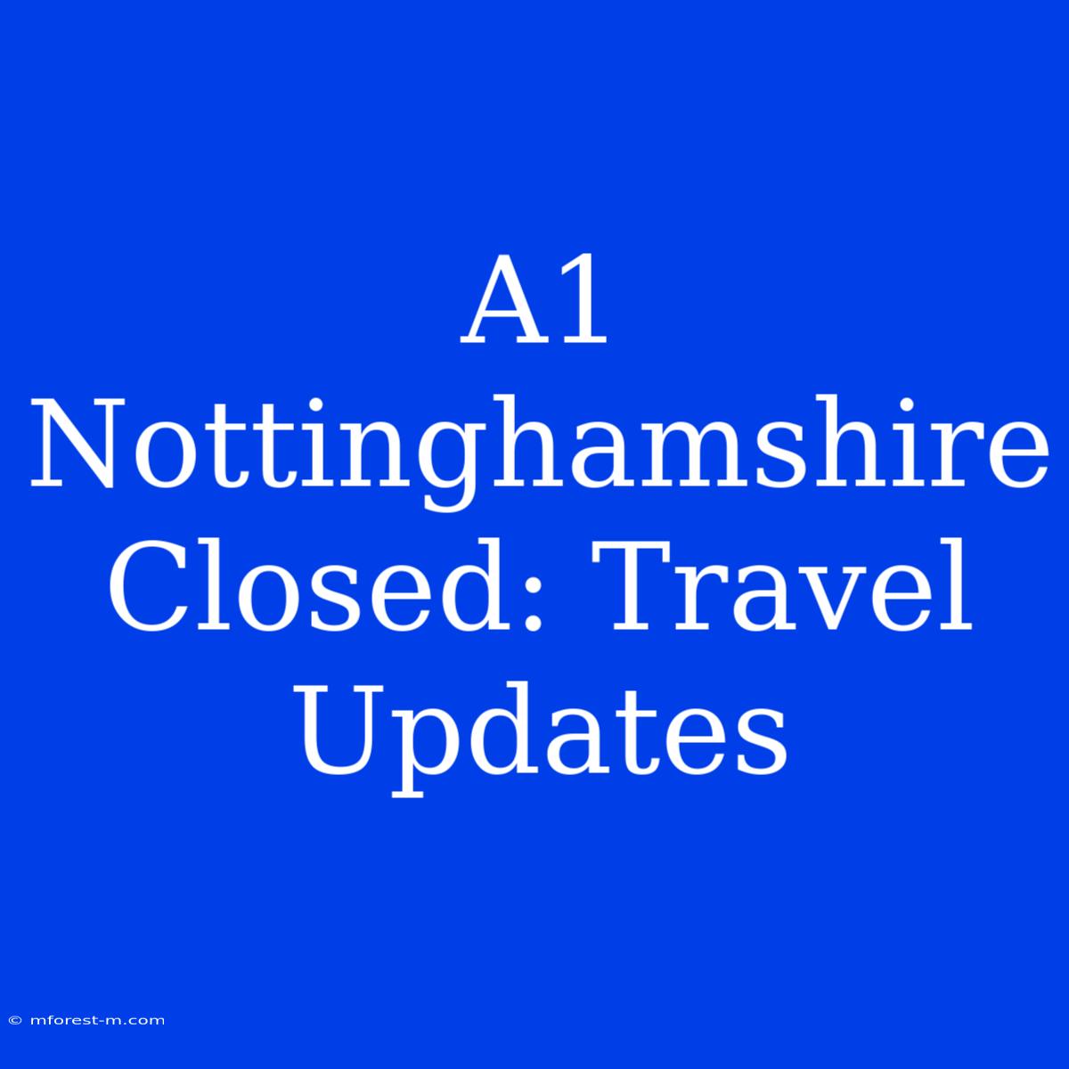 A1 Nottinghamshire Closed: Travel Updates