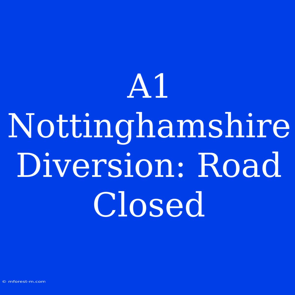 A1 Nottinghamshire Diversion: Road Closed