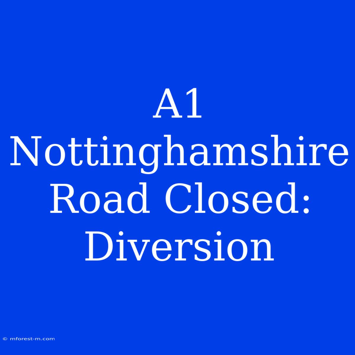 A1 Nottinghamshire Road Closed: Diversion