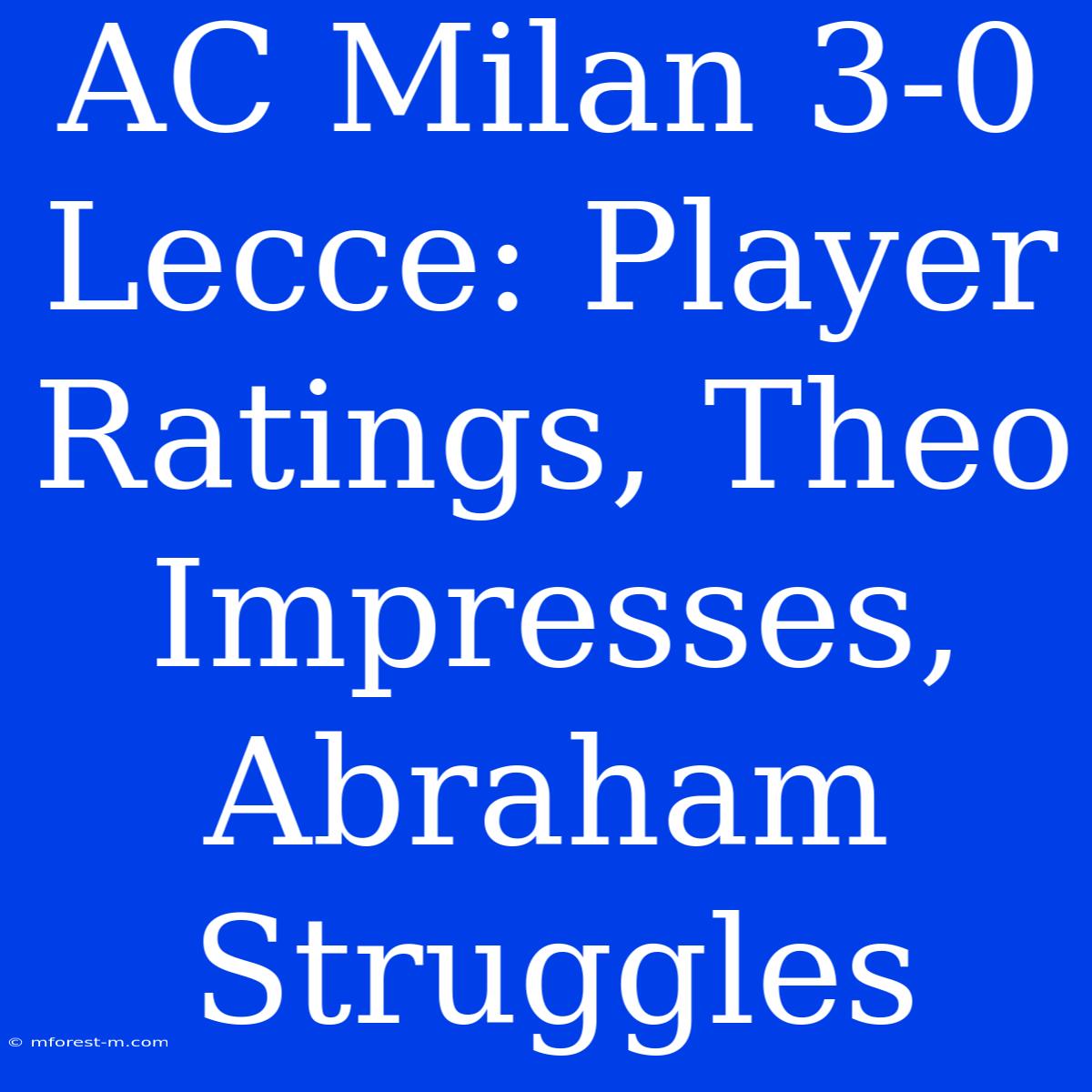 AC Milan 3-0 Lecce: Player Ratings, Theo Impresses, Abraham Struggles