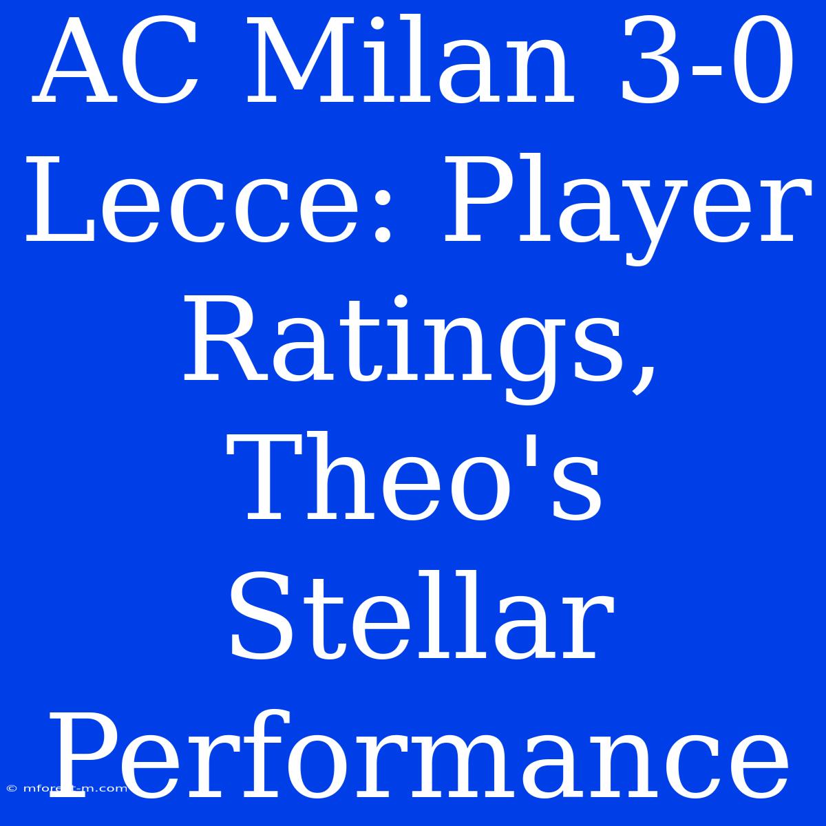 AC Milan 3-0 Lecce: Player Ratings, Theo's Stellar Performance