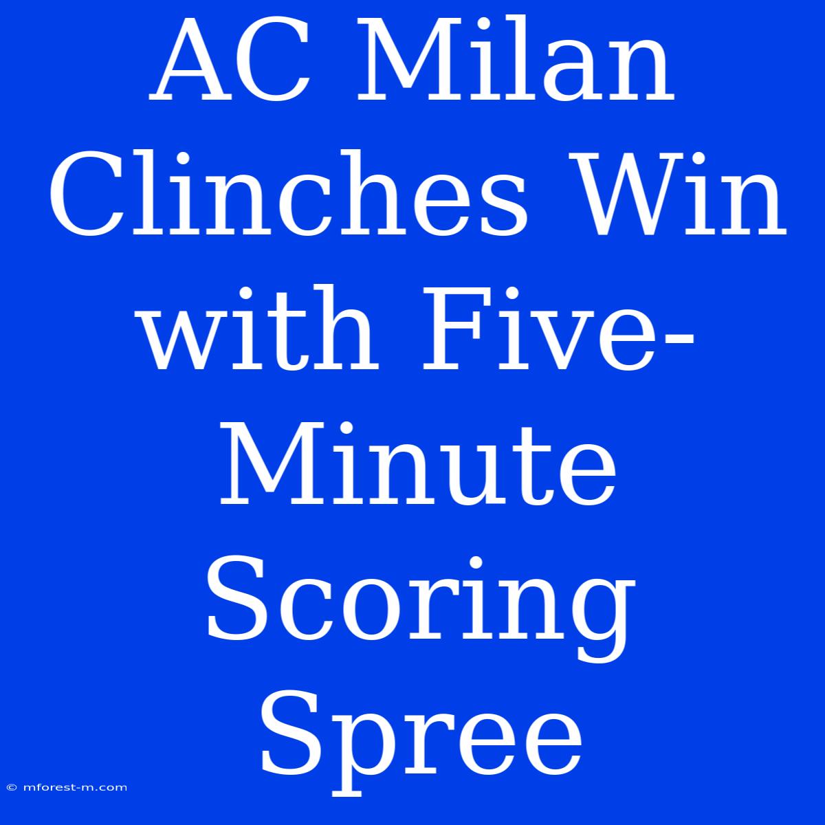 AC Milan Clinches Win With Five-Minute Scoring Spree 