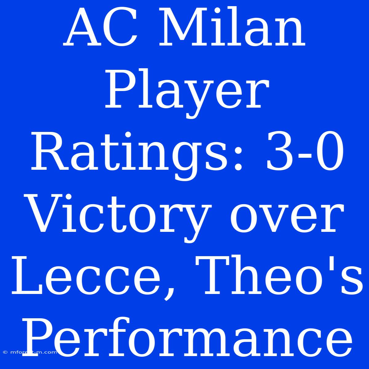 AC Milan Player Ratings: 3-0 Victory Over Lecce, Theo's Performance 