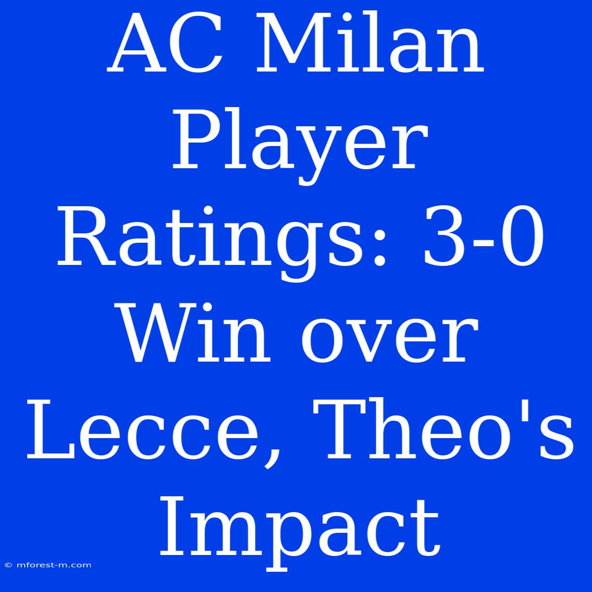 AC Milan Player Ratings: 3-0 Win Over Lecce, Theo's Impact