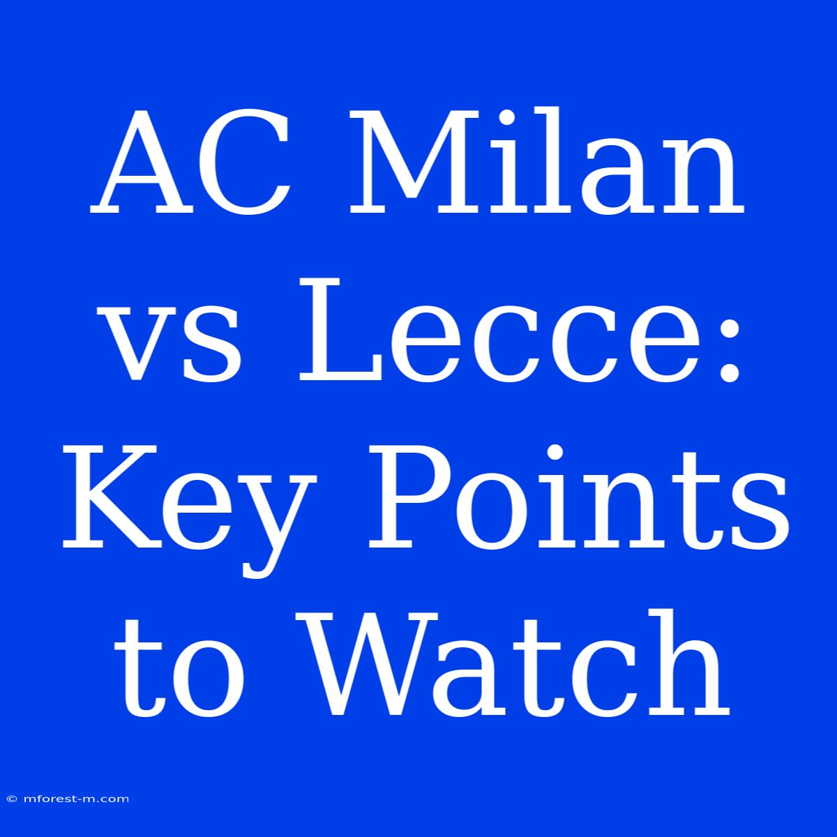 AC Milan Vs Lecce: Key Points To Watch