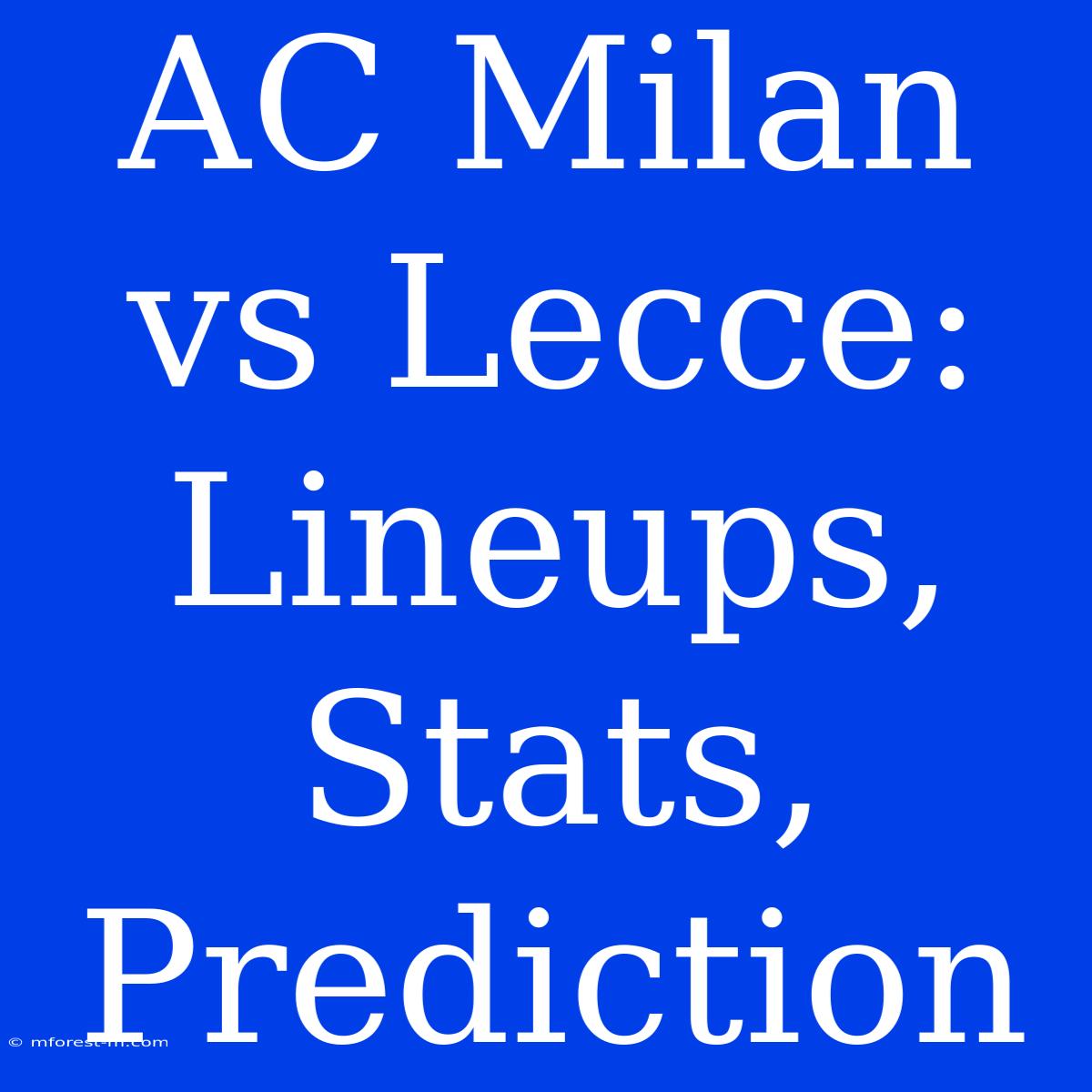 AC Milan Vs Lecce:  Lineups, Stats, Prediction