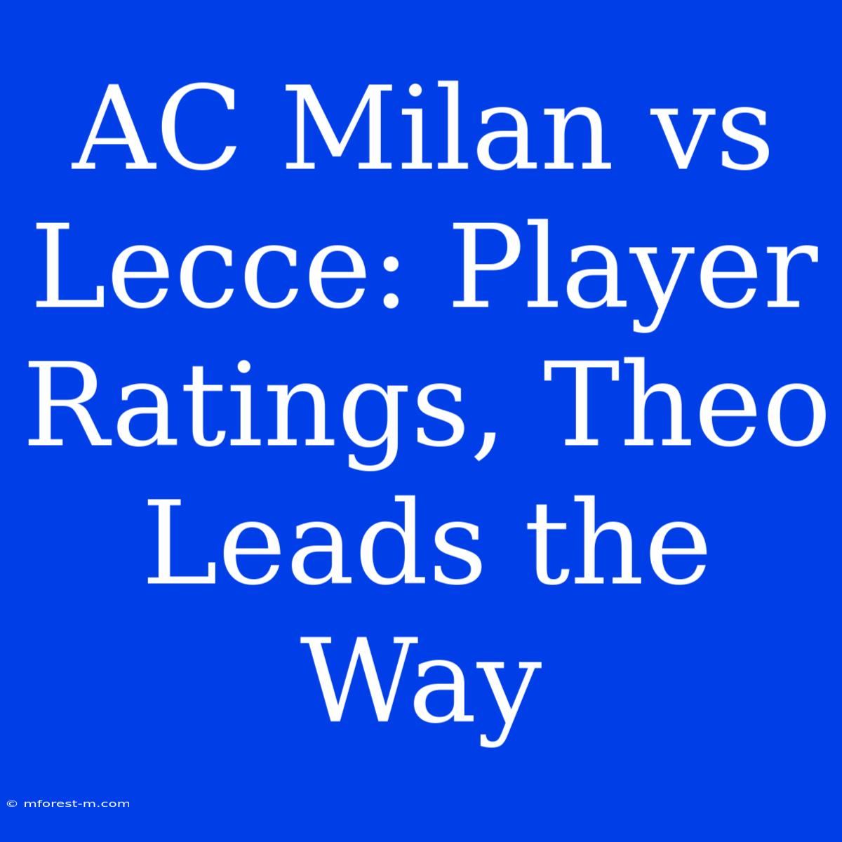 AC Milan Vs Lecce: Player Ratings, Theo Leads The Way