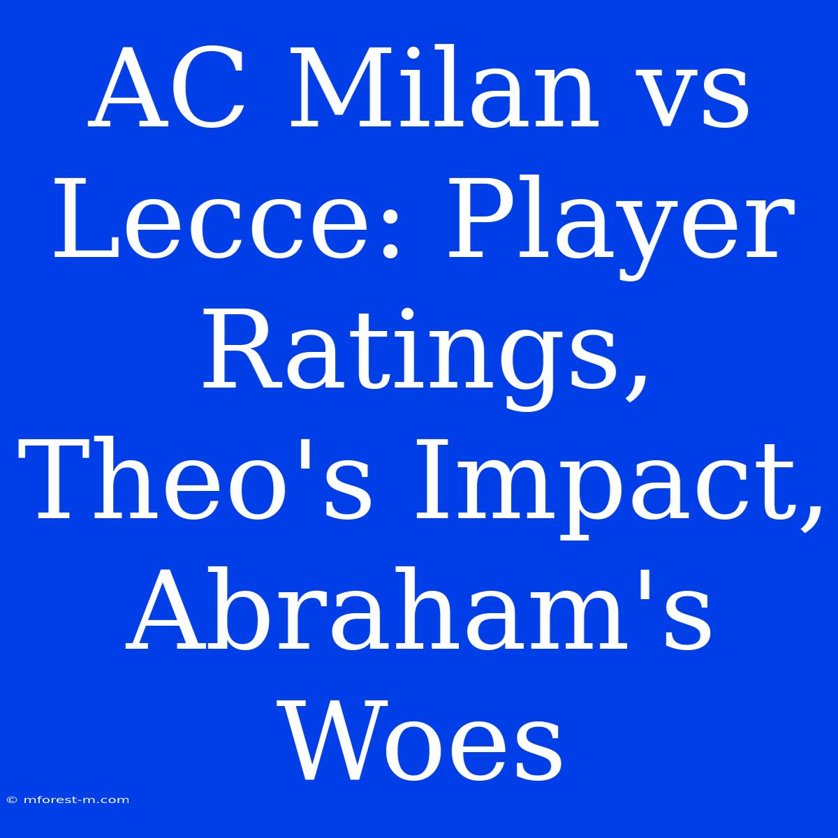 AC Milan Vs Lecce: Player Ratings, Theo's Impact, Abraham's Woes