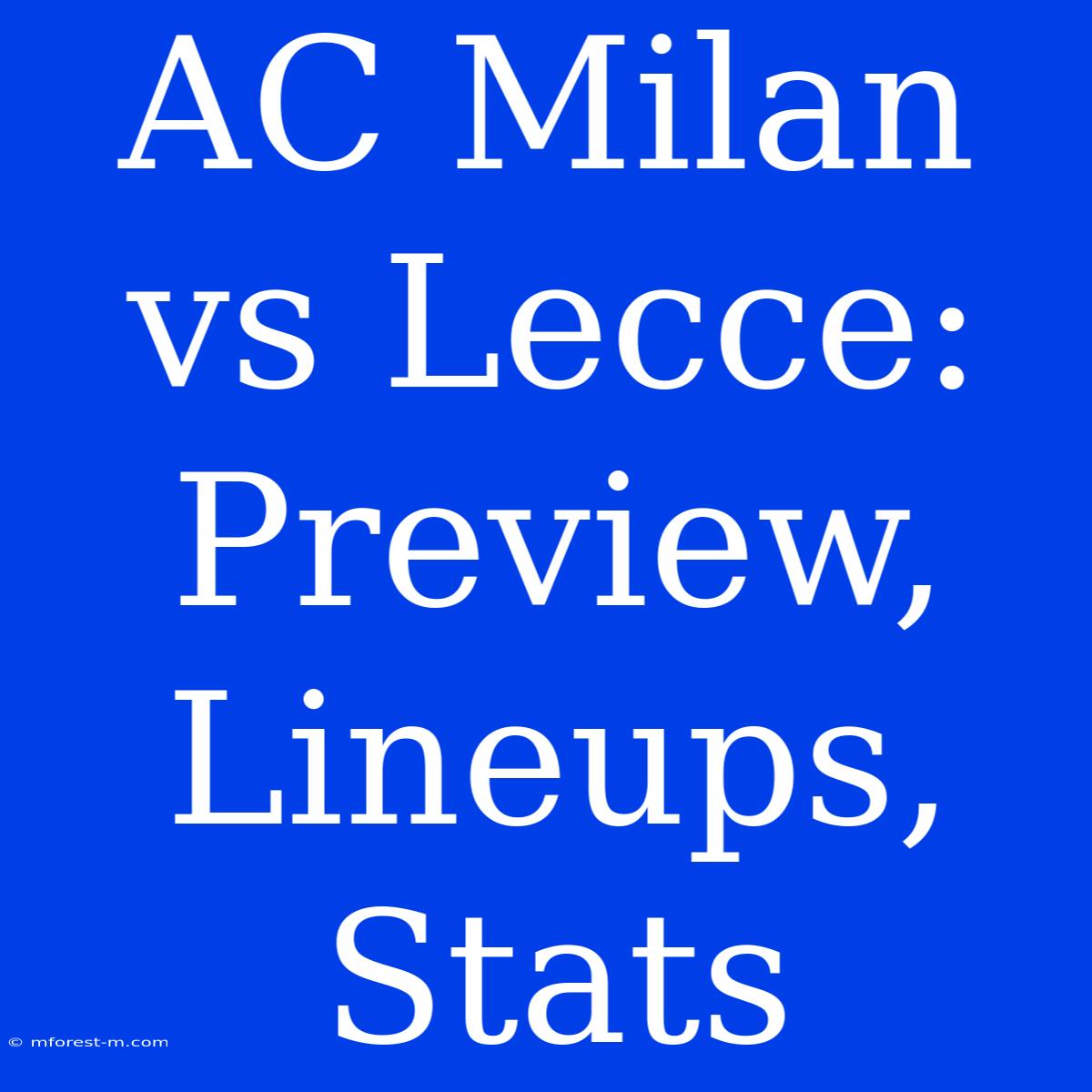 AC Milan Vs Lecce: Preview, Lineups, Stats