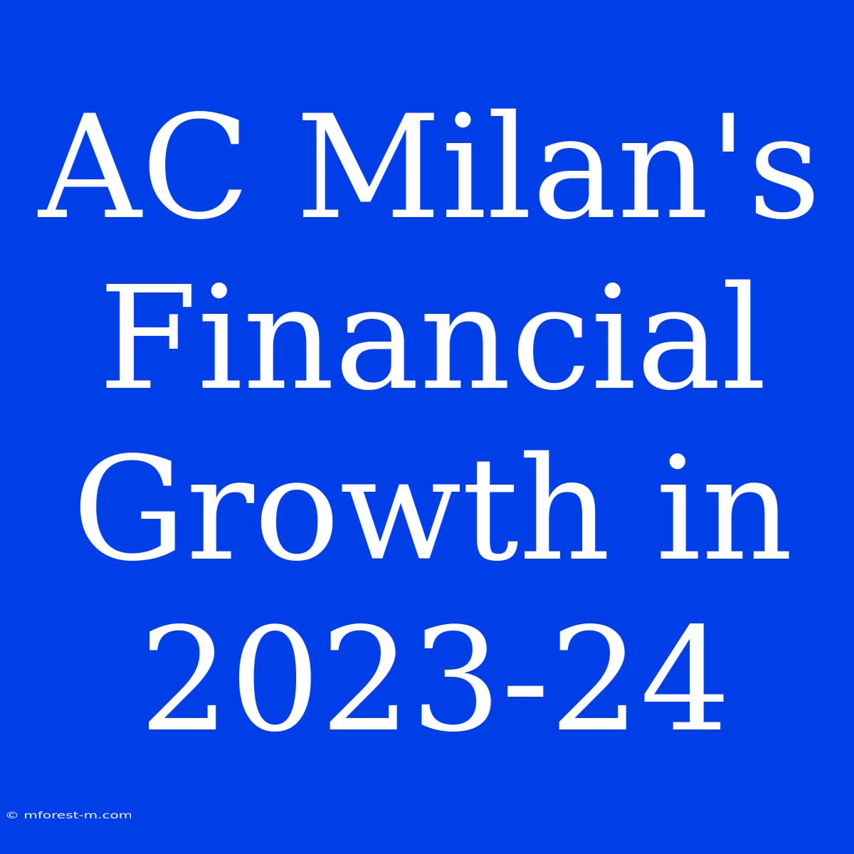 AC Milan's Financial Growth In 2023-24 