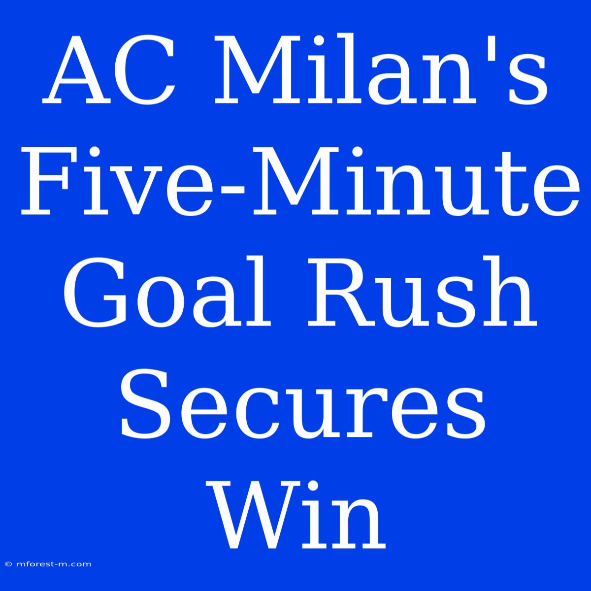 AC Milan's Five-Minute Goal Rush Secures Win