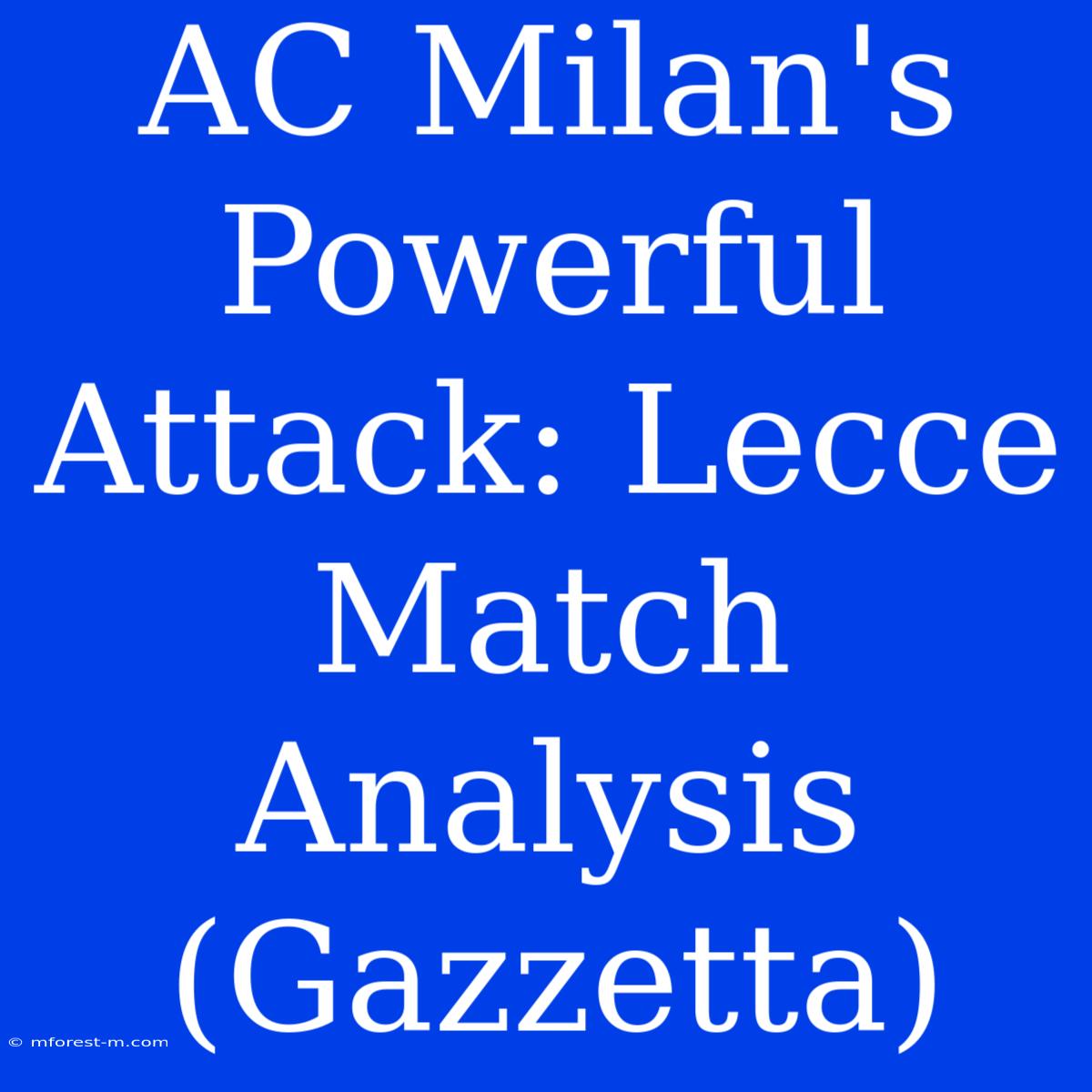 AC Milan's Powerful Attack: Lecce Match Analysis (Gazzetta)