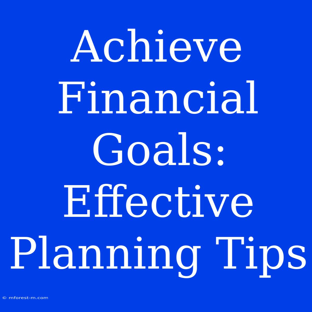 Achieve Financial Goals: Effective Planning Tips