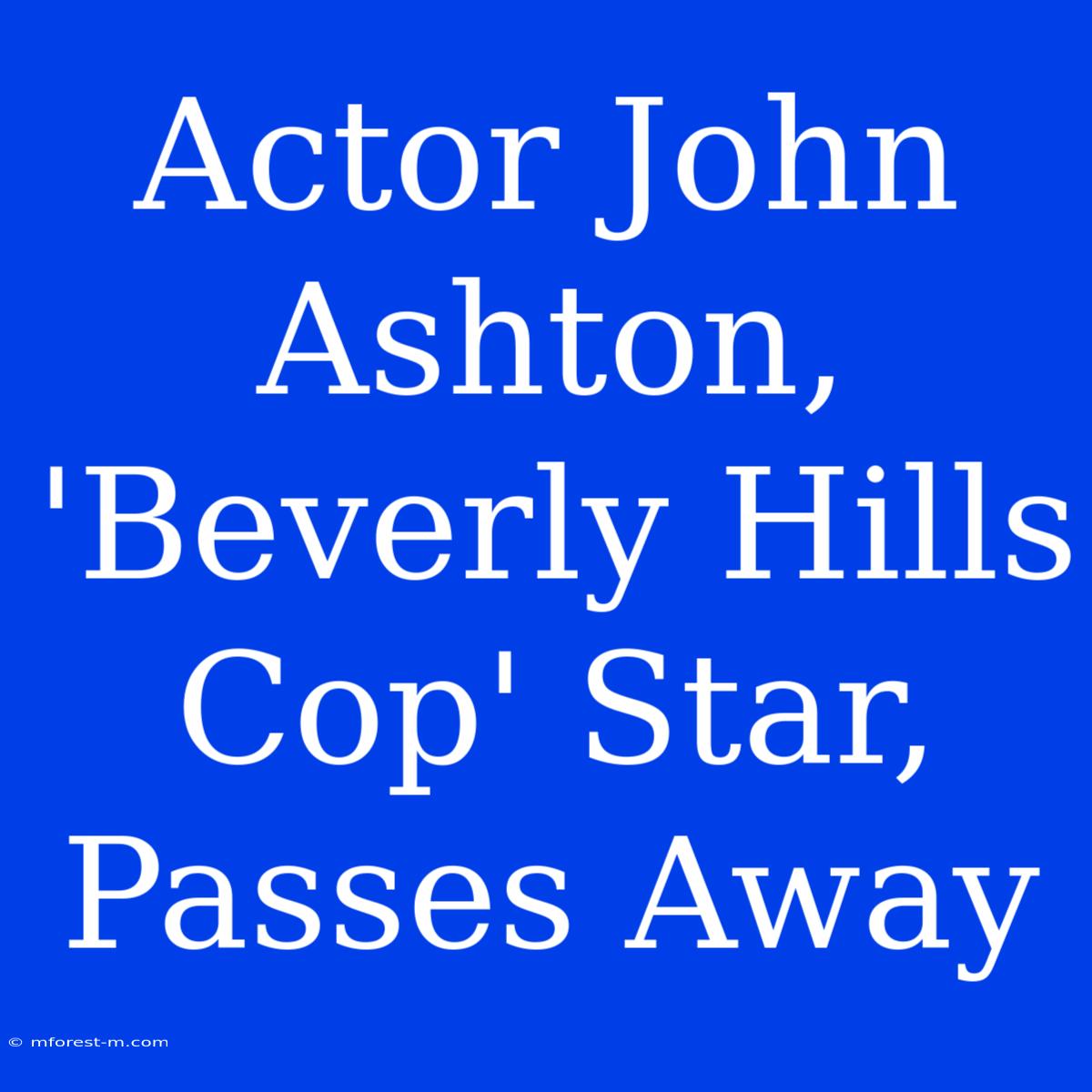 Actor John Ashton, 'Beverly Hills Cop' Star, Passes Away