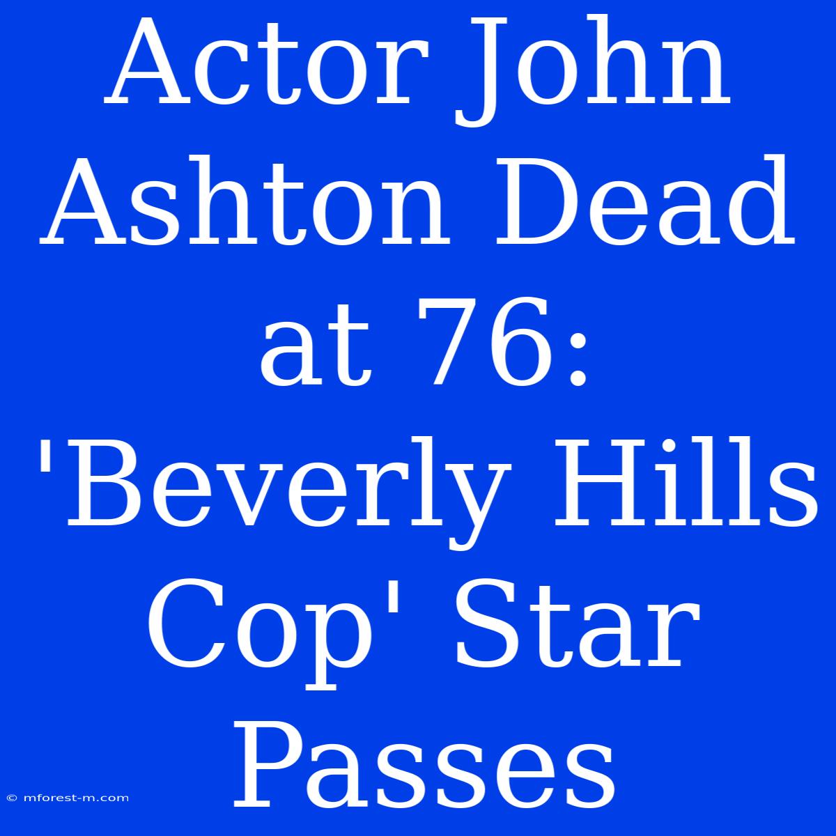 Actor John Ashton Dead At 76: 'Beverly Hills Cop' Star Passes