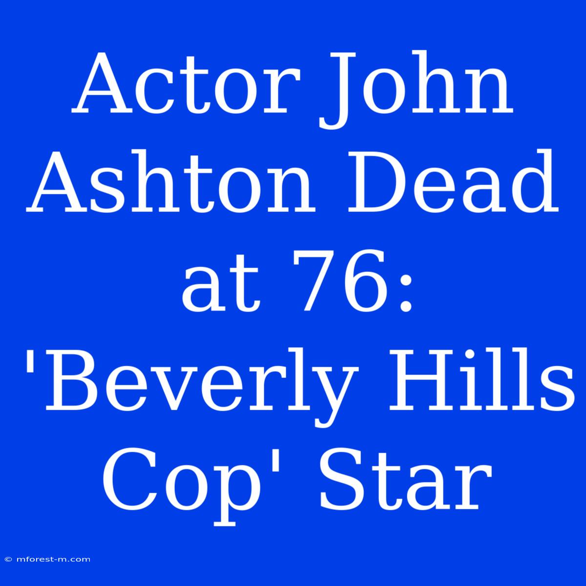 Actor John Ashton Dead At 76: 'Beverly Hills Cop' Star