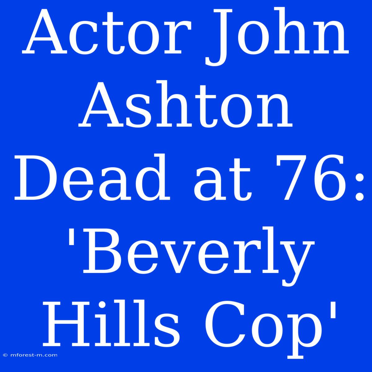 Actor John Ashton Dead At 76: 'Beverly Hills Cop'