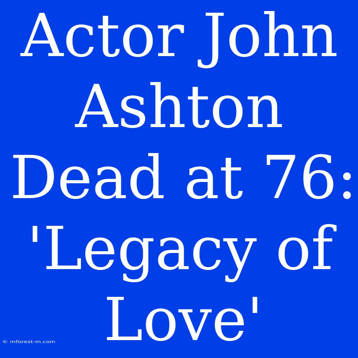 Actor John Ashton Dead At 76: 'Legacy Of Love' 