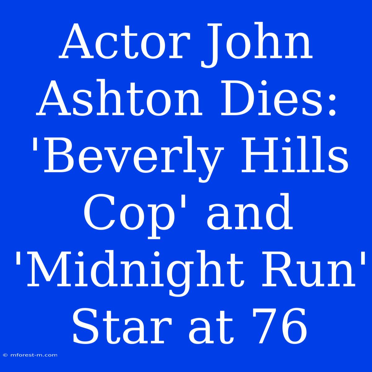 Actor John Ashton Dies: 'Beverly Hills Cop' And 'Midnight Run' Star At 76