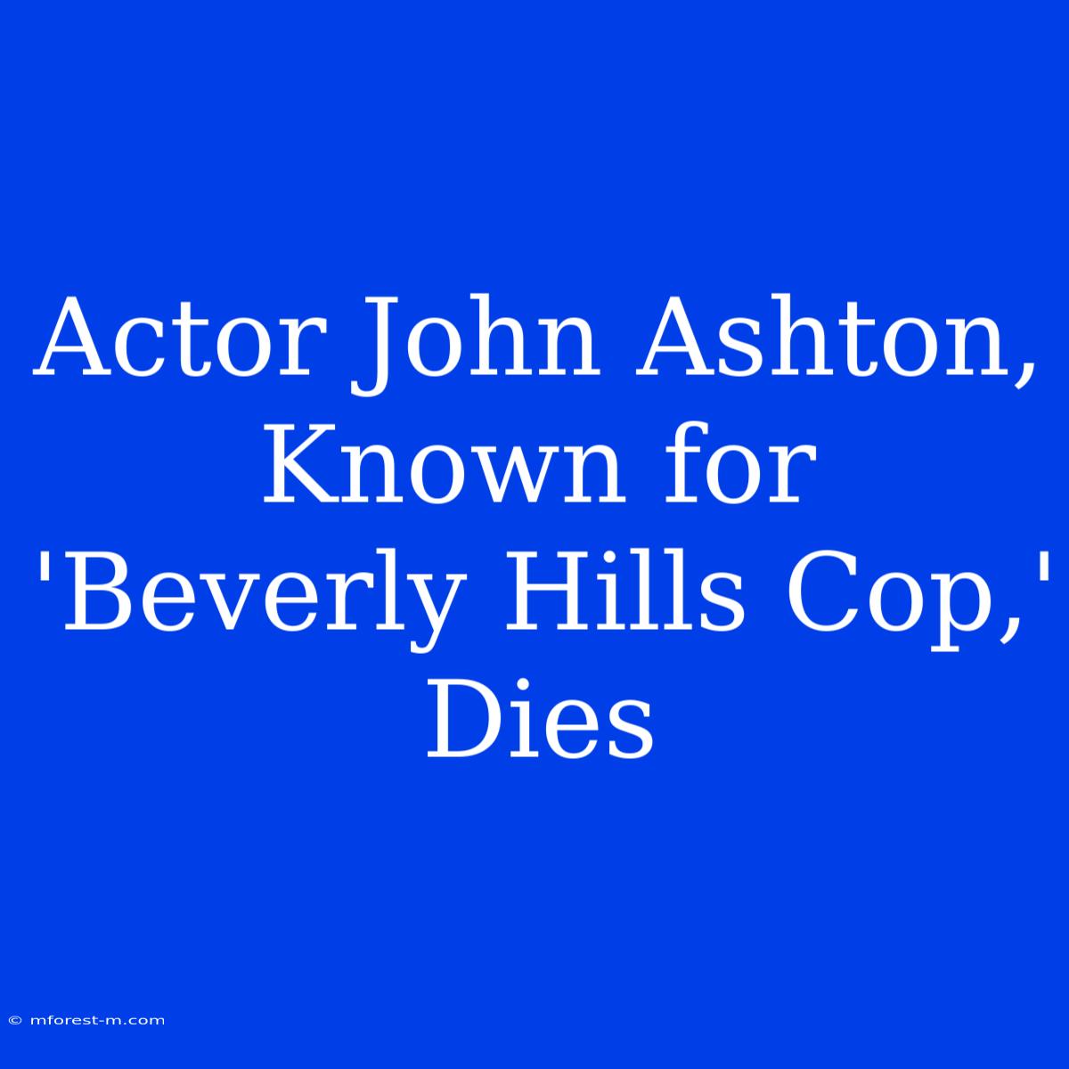 Actor John Ashton, Known For 'Beverly Hills Cop,' Dies