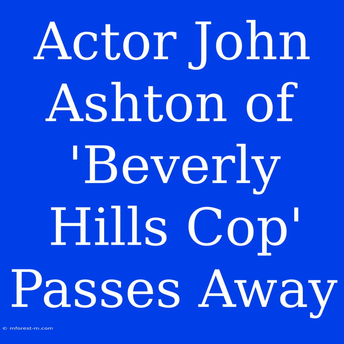 Actor John Ashton Of 'Beverly Hills Cop' Passes Away