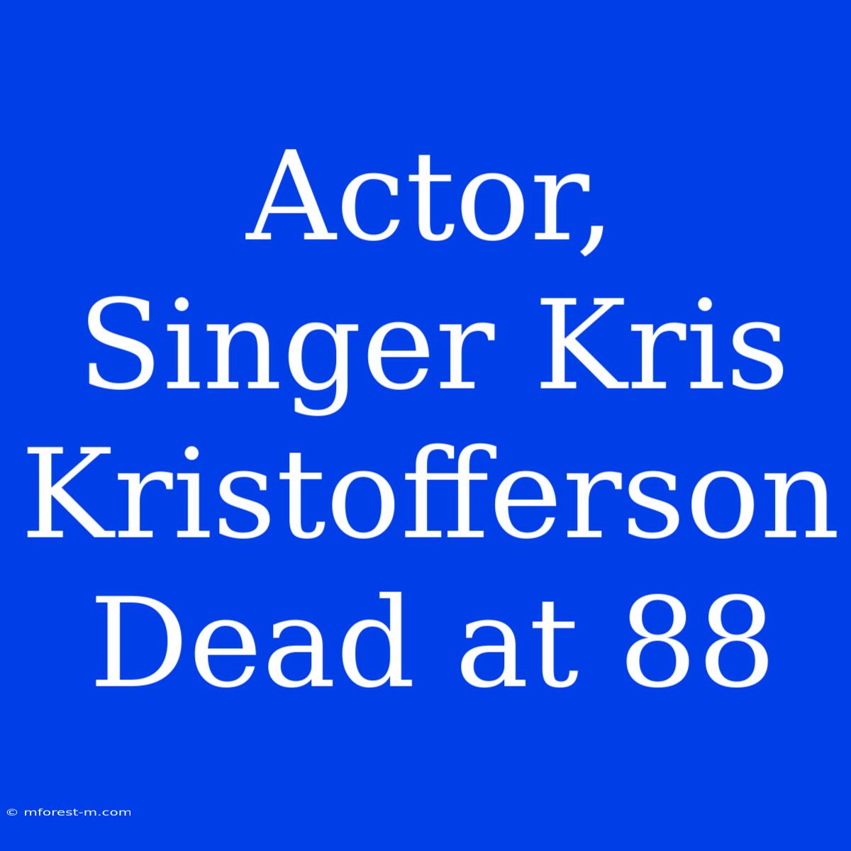 Actor, Singer Kris Kristofferson Dead At 88