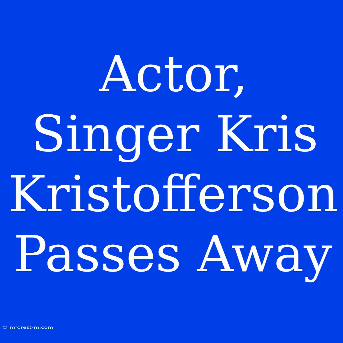 Actor, Singer Kris Kristofferson Passes Away