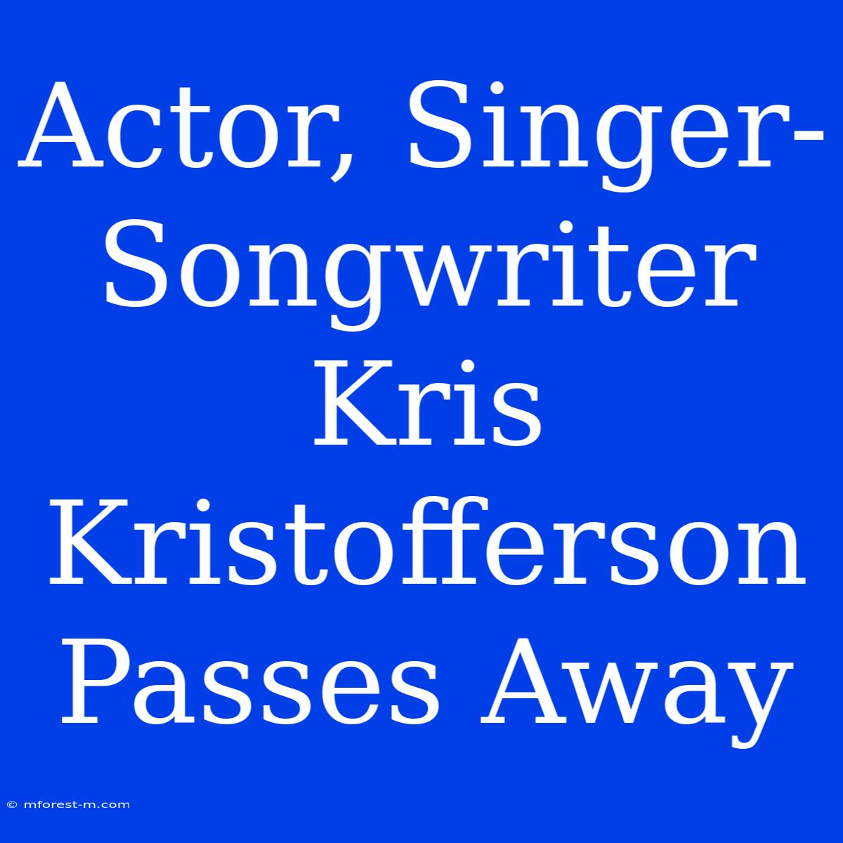 Actor, Singer-Songwriter Kris Kristofferson Passes Away