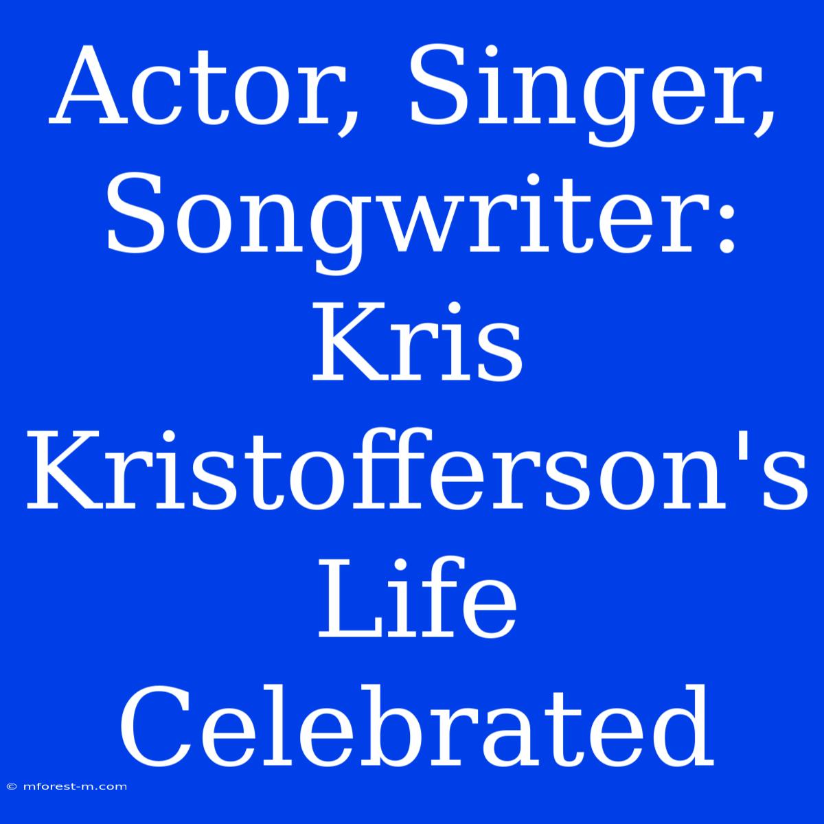 Actor, Singer, Songwriter: Kris Kristofferson's Life Celebrated