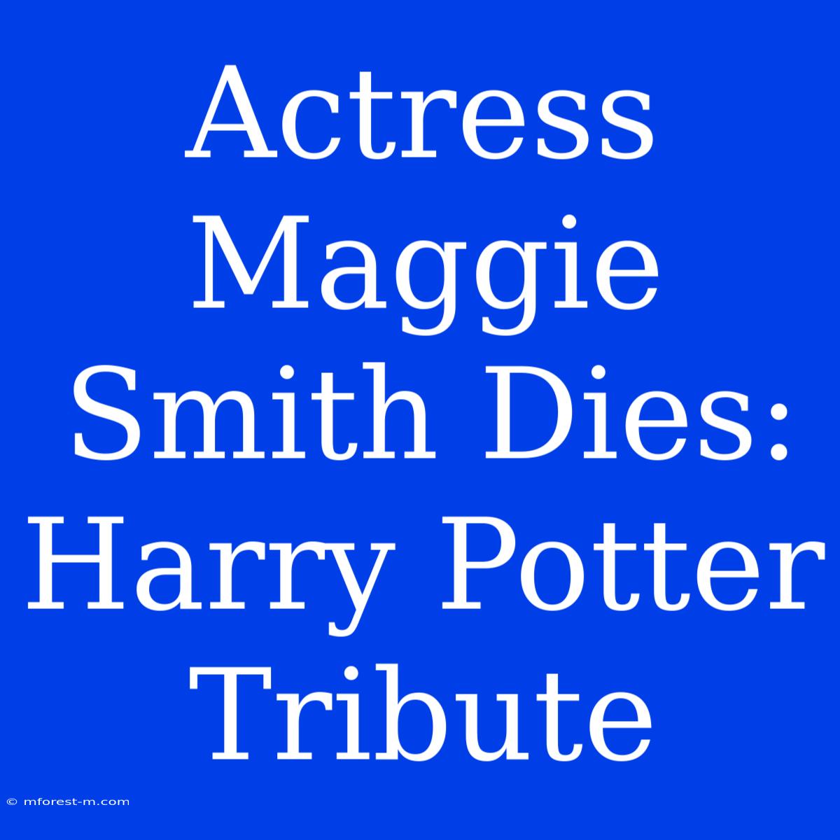 Actress Maggie Smith Dies: Harry Potter Tribute